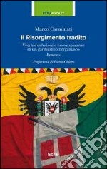 Il Risorgimento tradito. Vecchie delusioni e nuove speranze di un garibaldino bergamasco libro