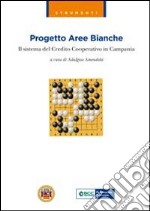 Progetto aree bianche. Il sistema del credito cooperativo in Campania libro