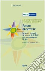 Futuro da scrivere. Sguardi, strategie, strumenti delle BCC per accompagnare l'Italia. 14° Congresso nazionale del Credito Cooperativo (Roma, 2011). Con DVD libro