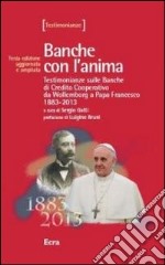 Banche con l'anima. Testimonianze sulle banche di Credito Cooperativo da Wollemborg a papa Francesco 1883-2013 libro