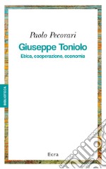 Giuseppe Toniolo. Etica, cooperazione, economia libro