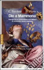 Dio e Mammona. Dialogo tra un economista e un biblista su economia, etica e mercato libro