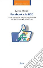 Facebook e le BCC. Come cogliere le migliori opportunità dal social network più diffuso libro