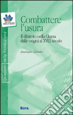 Combattere l'usura. Il dibattito nella Chiesa dalle origini al XVIII secolo libro