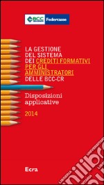 La gestione del sistema dei crediti formativi per gli amministratori delle BCC-CR. Disposizioni applicative 2014 libro