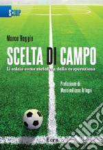 Scelta di campo. Il calcio come metafora della cooperazione libro