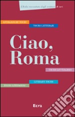 Ciao, Roma. Cinque tours letterari in italiano, inglese, tedesco, francese e spagnolo. Ediz. multilingue libro