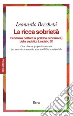 La ricca sobrietà. Economia politica (e politica economica) della enciclica Laudato Si'. Con alcune proposte concrete per conciliare crescita e sostenibilità... libro