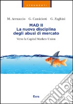 Mad II. La nuova disciplina degli abusi del mercato. Verso la Capital Markets Union libro