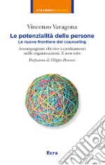 Le potenzialità delle persone. Le nuove frontiere del counseling. Accompagnare chi vive i cambiamenti nelle organizzazioni. E non solo libro