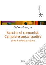 Banche di comunità. Cambiare senza tradire libro