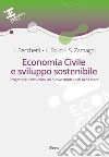 Economia civile e sviluppo sostenibile. Progettare e misurare un nuovo modello di benessere libro