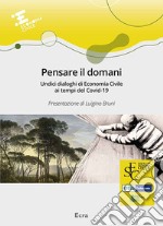 Pensare il domani. Undici dialoghi di economia civile ai tempi del Covid-19 libro