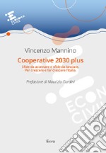 Cooperative 2030 plus. Sfide da accettare e sfide da lanciare. Per crescere e far crescere l'Italia libro