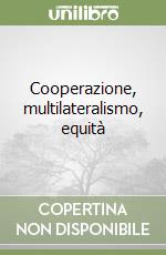 Cooperazione, multilateralismo, equità