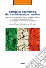 L'impatto economico del cambiamento climatico. Misurare l'esposizione di banche e imprese italiane ai rischi ambientali per definire azioni e politiche di contrasto e resilienza libro