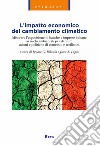 L'impatto economico del cambiamento climatico. Misurare l'esposizione di banche e imprese italiane ai rischi ambientali per definire azioni e politiche di contrasto e resilienza libro