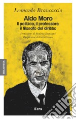 Aldo Moro. Il politico, il professore, il filosofo del diritto libro