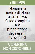 Manuale di intermediazione assicurativa. Guida completa alla preparazione degli esami Ivass 2023 libro