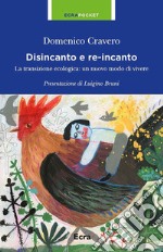 Disincanto e re-incanto. La transizione ecologica: un nuovo modo di vivere libro