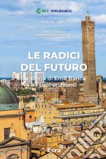 Le radici del futuro. La storia di Emil Banca e i suoi orizzonti libro