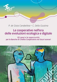 Le cooperative nell'era delle evoluzioni ecologica e digitale. Gli spazi e le opportunità per le Banche di Credito Cooperativo nei futuri scenari libro