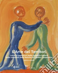 L'arte dei territori. Lavori e capolavori della maestria italiana nelle collezioni delle Banche di Credito Cooperativo libro