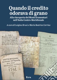 Quando il credito odorava di grano. Alla riscoperta dei Monti frumentari nell'Italia Centro-Meridionale libro