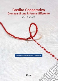 Credito cooperativo. Cronaca di una Riforma differente 2015-2025. Nuova ediz.