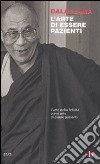 L'arte di essere pazienti. L'arte della felicità come arte di essere pazienti libro di Gyatso Tenzin (Dalai Lama) Thupten Jinpa G. (cur.)