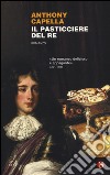 Il pasticciere del re libro di Capella Anthony