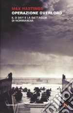 Operazione Overlord. Il D-Day e la battaglia di Normandia libro