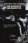 Un passato imperfetto libro di Fellowes Julian