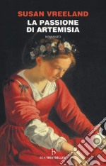 La passione di Artemisia. Nuova ediz. libro