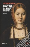 Caterina d'Aragona. La vera regina. Le sei regine Tudor libro