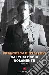 Dai tuoi occhi solamente libro di Diotallevi Francesca