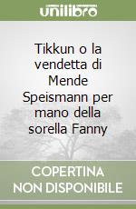 Tikkun o la vendetta di Mende Speismann per mano della sorella Fanny  libro