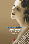 Un giorno di festa libro di Swift Graham