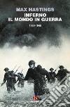 Inferno. Il mondo in guerra 1939-1945 libro di Hastings Max