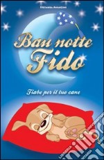 Bau notte fido. Fiabe per il tuo cane