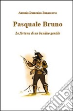 Pasquale Bruno. Le fortune di un bandito gentile