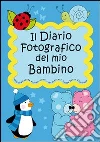 Il diario fotografico del mio bambino. Dalla gravidanza al primo anno di vita... per crescere insieme passo dopo passo. Ediz. illustrata libro