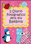 Il diario fotografico della mia bambina. Dalla gravidanza al primo anno di vita... per crescere insieme passo dopo passo. Ediz. illustrata libro