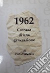 1962. Cronaca di una generazione libro di Trabolotti Carlo