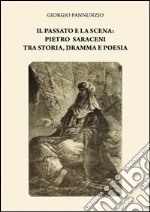 Il passato e la scena. Pietro Saraceni tra storia, dramma e poesia libro