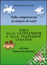 Dalla comprensione al compito di realtà. Guida alla comprensione e alla produzione creativa del testo «siamo solo all'inizio» libro