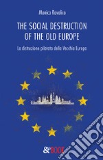 The social destruction of the old Europe. La distruzione pilotata della Vecchia Europa libro