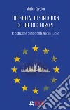 The social destruction of the old Europe. La distruzione pilotata della Vecchia Europa libro