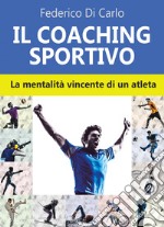 Il coaching sportivo. La mentalità vincente di un atleta