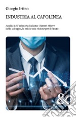 Industria al capolinea. Analisi dell'industria italiana: i fattori chiave dello sviluppo, la crisi e una visione per il futuro